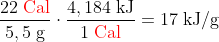 \frac{22\; \textup{{\color{Red} Cal}}}{5,5\; \textup{g}}\cdot\frac{4,184\; \textup{kJ}}{1\; \textup{{\color{Red} Cal}}}=17\; \textup{kJ/g}